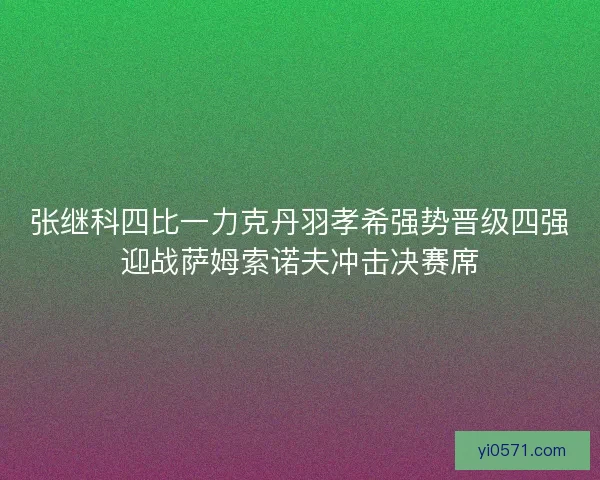 张继科四比一力克丹羽孝希强势晋级四强迎战萨姆索诺夫冲击决赛席