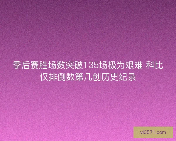 季后赛胜场数突破135场极为艰难 科比仅排倒数第几创历史纪录
